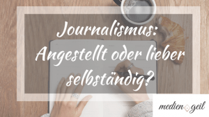 Journalismus: Angestellt oder lieber selbständig?